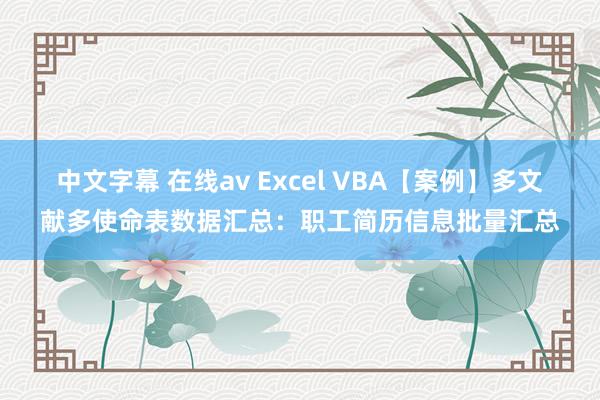   中文字幕 在线av Excel VBA【案例】多文献多使命表数据汇总：职工简历信息批量汇总